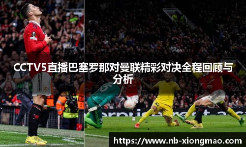 CCTV5直播巴塞罗那对曼联精彩对决全程回顾与分析